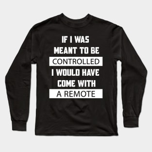 If I Was Meant To Be Controlled I Would Have Come With A Remote Long Sleeve T-Shirt